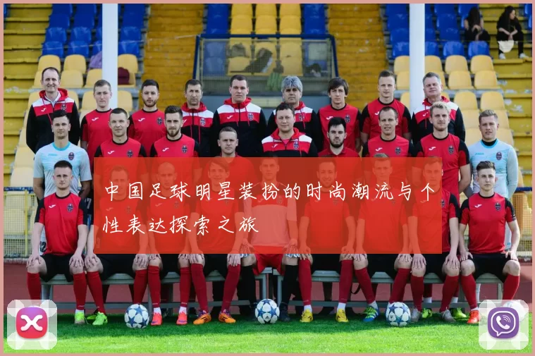 中国足球明星装扮的时尚潮流与个性表达探索之旅