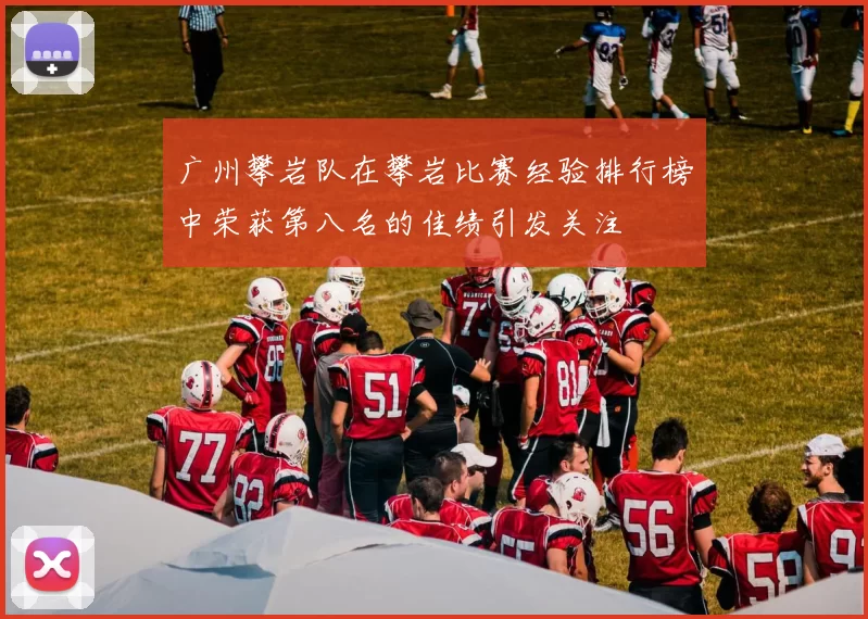 广州攀岩队在攀岩比赛经验排行榜中荣获第八名的佳绩引发关注