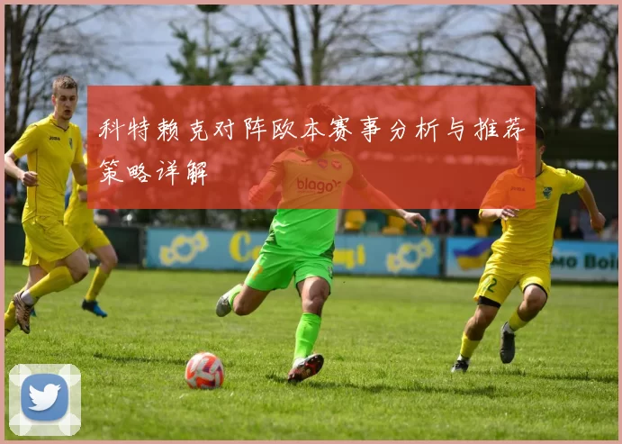 科特赖克对阵欧本赛事分析与推荐策略详解