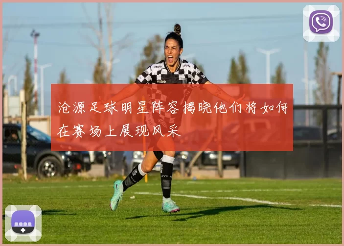 沧源足球明星阵容揭晓他们将如何在赛场上展现风采