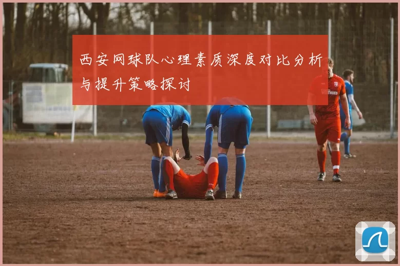 西安网球队心理素质深度对比分析与提升策略探讨