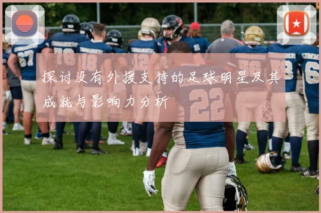 探讨没有外援支持的足球明星及其成就与影响力分析